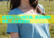 麻豆糖心Vlog柚子猫：高清视频免费看，天天更新新片