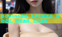 糖心NANA视频：免费影视资源，自动记忆，画质选择，社交互动