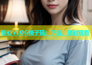 糖心VLOG柚子猫：下载，随时观看