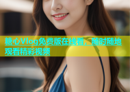 糖心Vlog免费版在线看，随时随地观看精彩视频