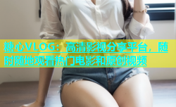 糖心VLOG：高清影视分享平台，随时随地观看热门电影和原创视频