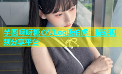 芋圆呀呀糖心VLog唐伯虎：精彩视频分享平台