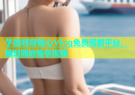 芋圆呀呀糖心Vlog免费观看平台，随时随地畅享视频