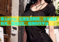 糖心vlog：记录生活瞬间，分享美好时光，互动社区，视频创作平台