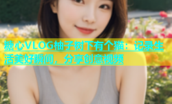 糖心VLOG柚子树下有个猫：记录生活美好瞬间，分享创意视频