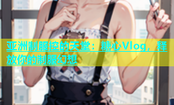 亚洲制服控的天堂：糖心Vlog，释放你的制服幻想