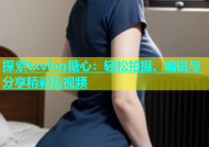 探索txvlog糖心：轻松拍摄、编辑与分享精彩短视频