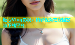 糖心VIog影视：精彩视频在线播放与下载平台