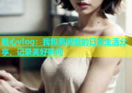 糖心vlog：我和男闺蜜的日常生活分享，记录美好瞬间