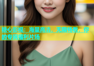 糖心影视：海量高清，无限畅看，你的专属福利片场