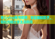 糖心vlog秘书视频：智能编辑助手，轻松剪辑分享生活瞬间