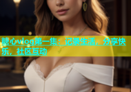 糖心vlog第一集：记录生活，分享快乐，社区互动