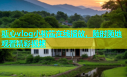 糖心vlog小桃酱在线播放，随时随地观看精彩视频