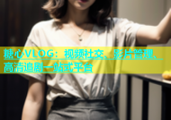 糖心VLOG：视频社交、影片管理、高清追剧一站式平台