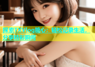 探索TXVlog糖心：轻松记录生活，分享精彩瞬间
