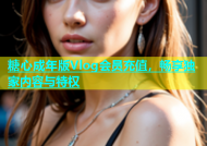 糖心成年版Vlog会员充值，畅享独家内容与特权