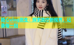 糖心vlog医生：探索医疗新视界，记录每一刻