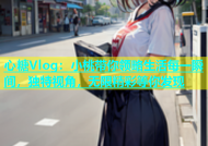 心糖Vlog：小桃带你领略生活每一瞬间，独特视角，无限精彩等你发现