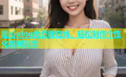 糖心vlog免费版在线，轻松制作个性化视频日志