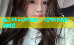 糖心Vlog小欧视频：免费精彩视频随时看