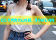 糖心官网免费在线看，尽享精彩内容