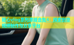 糖心vlog系列原版合集4：探索创意视频制作与分享平台