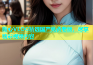 糖心VLOG精选国产免费老版，尽享精彩视频内容