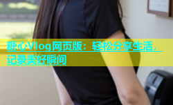 糖心VIog网页版：轻松分享生活，记录美好瞬间
