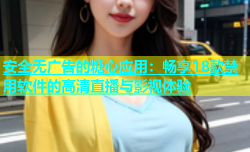 安全无广告的糖心应用：畅享18款禁用软件的高清直播与影视体验