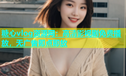 糖心vlog资源网：高清影视剧免费播放，无广告即点即放