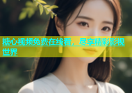 糖心视频免费在线看，尽享精彩影视世界