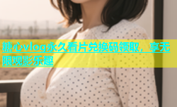 糖心vlog永久看片兑换码领取，享无限观影乐趣