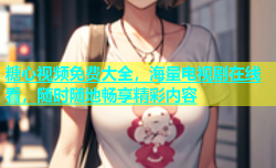 糖心视频免费大全，海量电视剧在线看，随时随地畅享精彩内容