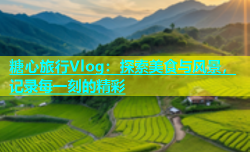 糖心旅行Vlog：探索美食与风景，记录每一刻的精彩