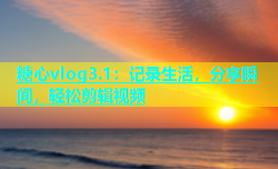 糖心vlog3.1：记录生活，分享瞬间，轻松剪辑视频