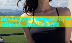 糖心vlog官方版：记录生活瞬间，分享美好时光，随时随地上传视频