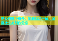 糖心纠缠小番外：情感互动平台，深度社交与创作分享