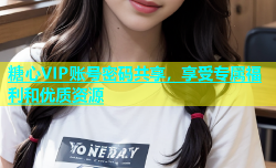 糖心VIP账号密码共享，享受专属福利和优质资源
