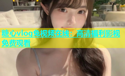 糖心vlog兔视频在线：高清福利影视免费观看