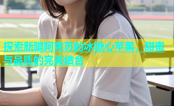 探索新疆阿克苏的冰糖心苹果，甜蜜与品质的完美结合