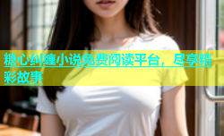 糖心纠缠小说免费阅读平台，尽享精彩故事