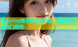 糖心vlog柚子猫在线下载，轻松获取最热门视频