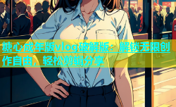 糖心成年版vlog破解版：解锁无限创作自由，轻松剪辑分享