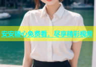 安安糖心免费看，尽享精彩视频