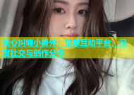 糖心纠缠小番外：情感互动平台，深度社交与创作分享