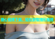 糖心视频下载，轻松获取精彩视频