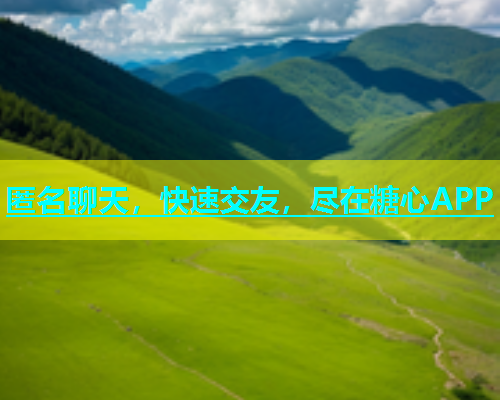 匿名聊天，快速交友，尽在糖心APP  第1张