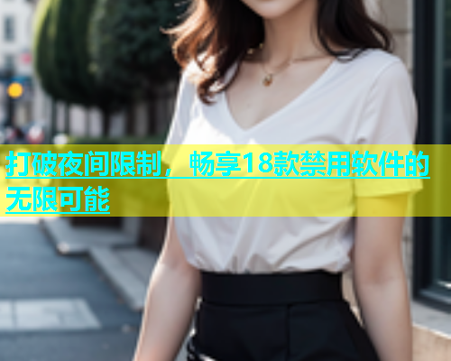 打破夜间限制，畅享18款禁用软件的无限可能  第1张