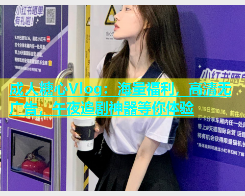 成人糖心Vlog：海量福利，高清无广告，午夜追剧神器等你体验  第1张