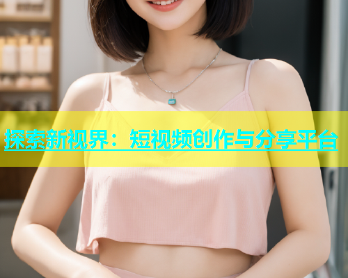 探索新视界：短视频创作与分享平台  第1张